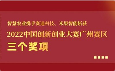 喜报!智慧农业携手赛通科技、米果智能斩获2022中国创新创业大赛广州赛区3个奖项!